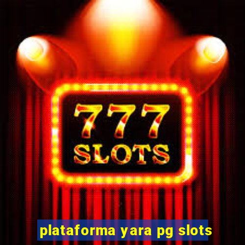 plataforma yara pg slots